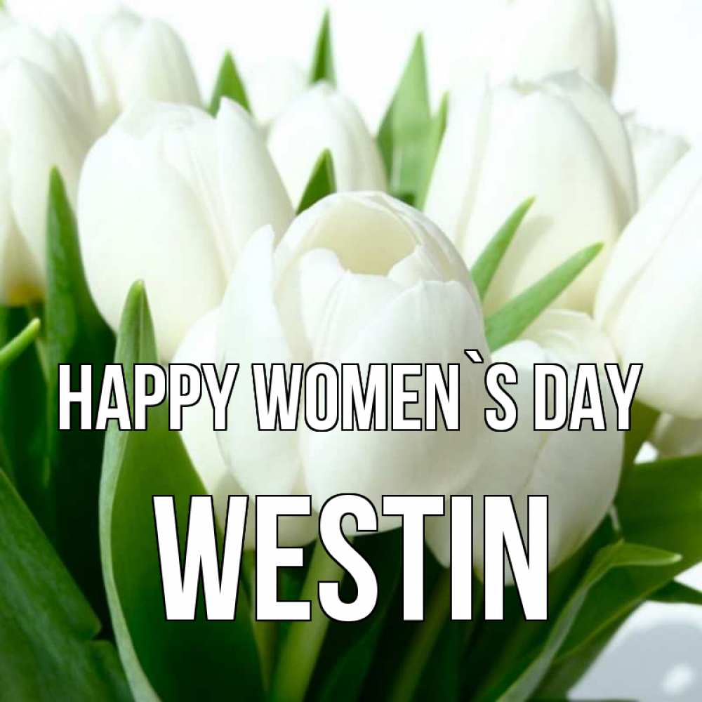 Greetings card с именем, Westin happy women`s day цветы Greetings with text for free download 